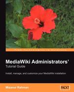 MediaWiki Administrators` Tutorial Guide. Install, manage, and customize your MediaWiki installation