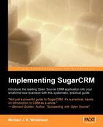 Implementing SugarCRM. A step-by-step guide to using this powerful Open Source application in your business