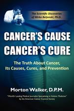 Cancer`s Cause, Cancer`s Cure. The Truth About Cancer, Its Causes, Cures, and Prevention