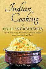 Indian Cooking with Four Ingredients. Quick, easy, every day, authentic Indian recipes using only Four Ingredients
