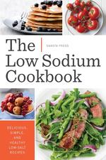 The Low Sodium Cookbook. Delicious, Simple, and Healthy Low-Salt Recipes