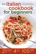 The Italian Cookbook for Beginners. Over 100 Classic Recipes with Everyday Ingredients