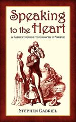 Speaking to the Heart. A Father`s Guide to Growth in Virtue
