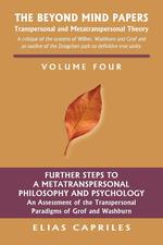 The Beyond Mind Papers. Vol 4 Further Steps to a Metatranspersonal Philosophy and Psychology