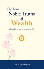 The Four Noble Truths of Wealth. a Buddhist view of economic life