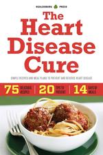 The Heart Disease Cure. Simple Recipes and Meal Plans to Prevent and Reverse Heart Disease