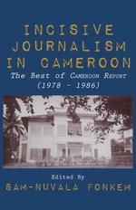 Incisive Journalism in Cameroon. The Best of "Cameroon Report" (1978 - 1986)