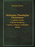 Methodus Theologiae Christianae. 1. natur rerum ; 2. Sacr Scriptur ; 3. praxi, congrua, conformis, adapta