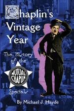 Chaplin`s Vintage Year. The History of the Mutual-Chaplin Specials
