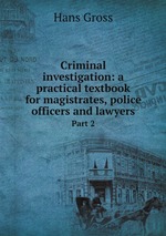 Criminal investigation: a practical textbook for magistrates, police officers and lawyers.. Part 2