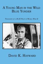 A Young Man in the Wild Blue Yonder. Thoughts of a B-25 Pilot in World War II