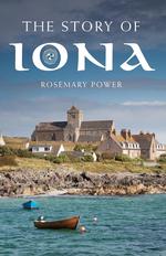 The Story of Iona. An Illustrated History and Guide