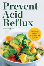 Prevent Acid Reflux. Delicious Recipes to Cure Acid Reflux and GERD