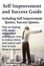 Self Improvement and Success Guide. including self improvement quotes, success quotes, tips on dealing with stress, stress relief techniques, how to reduce stress and anxiety and how to turn them to success