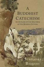 A Buddhist Catechism. An Outline of the Doctrine of the Buddha Gotama in the Form of Question and Answer