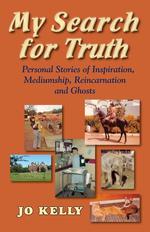 My Search for Truth. Personal Stories of Inspiration, Mediumship, Reincarnation, and Ghosts