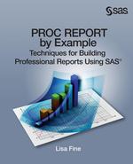 PROC REPORT by Example. Techniques for Building Professional Reports Using SAS