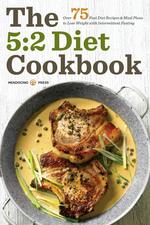 The 5. 2 Diet Cookbook: Over 75 Fast Diet Recipes and Meal Plans to Lose Weight with Intermittent Fasting