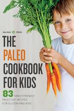 The Paleo Cookbook for Kids. 83 Family-Friendly Paleo Diet Recipes for Gluten-Free Kids