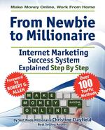 Make Money Online. Work from Home. from Newbie to Millionaire. an Internet Marketing Success System Explained in Easy Steps by Self Made Millionaire