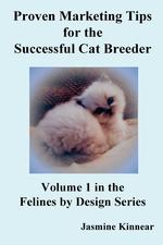 Proven Marketing Tips for the Successful Cat Breeder. Breeding Purebred Cats, A Spiritual Approach to Sales and Profit with Integrity and Ethics