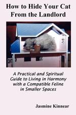 How to Hide Your Cat From the Landlord. A Practical and Spiritual Guide to Living in Harmony with a Compatible Feline in Smaller Spaces