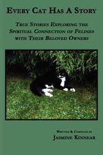 Every Cat Has A Story. True Stories Exploring the Spiritual Connection of Felines with Their Beloved Owners