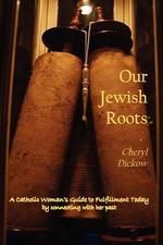 Our Jewish Roots. A Catholic Woman`s Guide to Fulfillment Today by Connecting with Her Past