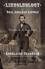 Lincolnology. The Real Abraham Lincoln Revealed in His Own Words
