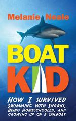 Boat Kid. How I Survived Swimming with Sharks, Being Homeschooled, and Growing Up on a Sailboat