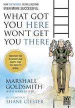 What Got You Here Won`t Get You There. How Successful People Become Even More Successful: Round Table Comics