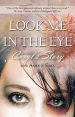 Look Me in the Eye. Caryl`s Story about Overcoming Childhood Abuse, Abandonment Issues, Love Addiction, Spouses with Narcissistic Personal