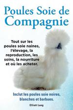 Poules soie de compagnie. Tout sur les Poules soie naines, l`levage, la reproduction, les soins, la nourriture et o les acheter. Inclut les Poules soie noires, blanches et barbues