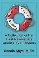 Bonnie Kaye`s Straight Talk. A Collection of Her Best Newsletters About Gay Husbands