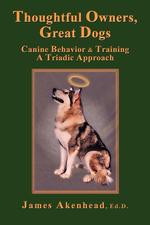 Thoughtful Owners, Great Dogs. Canine Behavior and Training a Triadic Approach