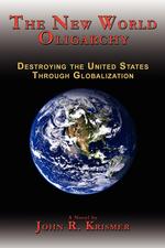 The New World Oligarchy. Destroying the United States Through Globalization a Novel