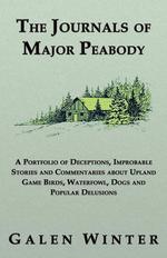The Journals of Major Peabody. A Portfolio of Deceptions, Improbable Stories and Commentaries about Upland Game Birds, Waterfowl, Dogs and Popular de