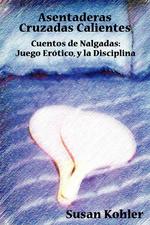 Asentaderas Cruzados Calientes. Cuentos de Nalgadas: Juego Er Tico, y La Disciplina (Hot Crossed Buns) (Spanish Edition)