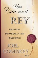 Una Cita con el Rey. Ideas para dinamizar la vida devocional