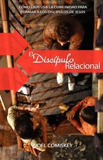 El discpulo relacional. Cmo Dios usa la comunidad para  formar a los discpulos de Jess