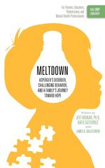 Meltdown. Asperger`s Disorder, Challenging Behavior, and a Family`s Journey Toward Hope