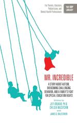 Mr. Incredible. A Story about Autism, Overcoming Challenging Behavior, and a Family`s Fight for Special Education Rights (The ORP Library)