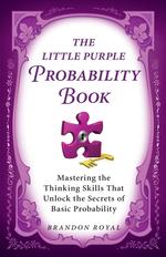 The Little Purple Probability Book. Mastering the Thinking Skills That Unlock the Secrets of Basic Probability