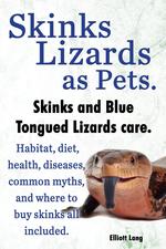 Skinks Lizards as Pets. Blue Tongued Skinks and Other Skinks Care. Habitat, Diet, Common Myths, Diseases and Where to Buy Skinks all included