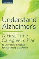 Understand Alzheimer`s. A First-Time Caregiver`s Plan to Understand & Prepare for Alzheimer`s & Dementia