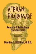 African Pilgrimage. Reports and Refl Ections from Tanzania, Volume One