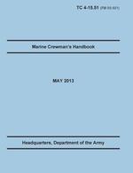 Marine Crewman`s Handbook. The Official U.S. Army Training Manual. Training Circular TC 4-15.51 (Field Manual FM 55-501). May 2013 revision