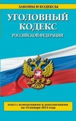 Уголовный кодекс Российской Федерации : текст с изм. и доп. на 15 января 2014 г
