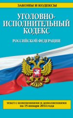 Уголовно-исполнительный кодекс Российской Федерации : текст с изм. и доп. на 15 января 2014 г