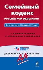 Семейный кодекс Российской Федерации. По состоянию на 10 февраля 2014 года. С комментариями к последним изменениям